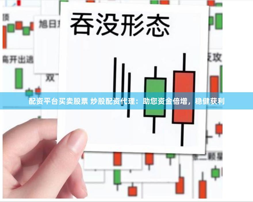 配資平臺買賣股票 炒股配資代理：助您資金倍增，穩健獲利